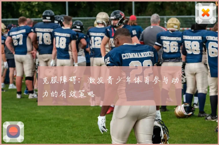 克服障碍：激发青少年体育参与动力的有效策略
