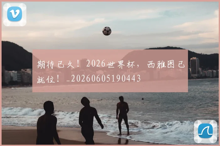 期待已久！2026世界杯，西雅图已就位！_20260605190443