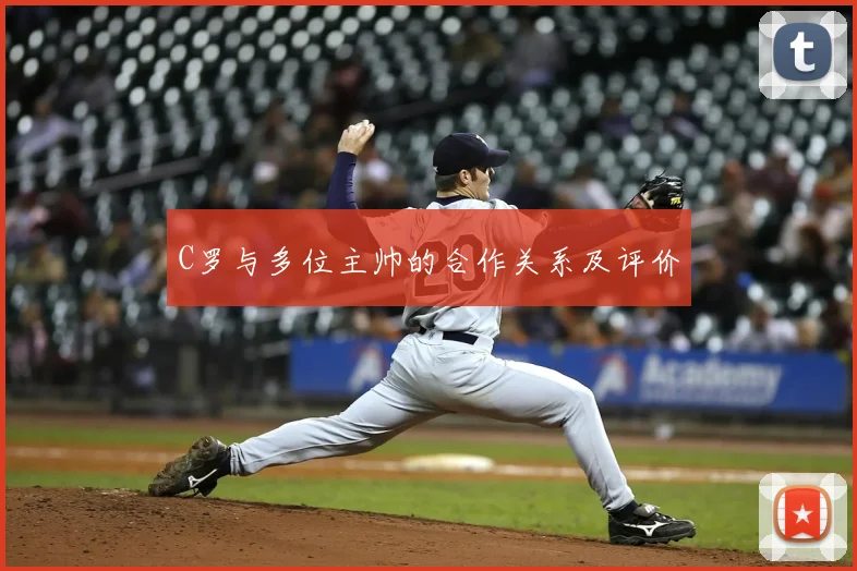C罗与多位主帅的合作关系及评价