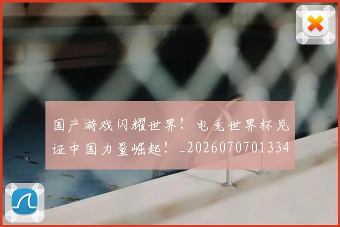 国产游戏闪耀世界!电竞世界杯见证中国力量崛起!_20260707013346