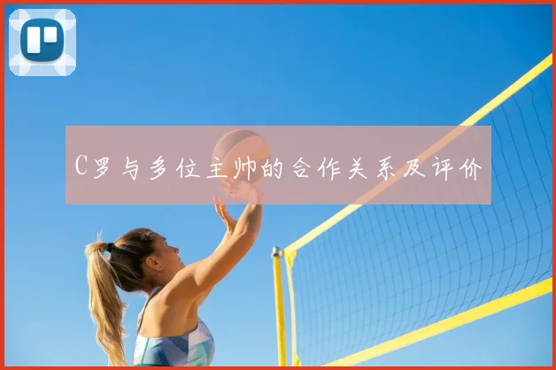 C罗与多位主帅的合作关系及评价